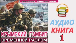 #Аудиокнига. КРЫМСКИЙ ГАМБИТ -1! Временной разлом. КНИГА 1.  #Попаданцы#БоеваяФантастика
