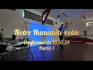 Notre Humanité volée - Conférence Partie 1
