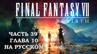 Final Fantasy 7 Rebirth Часть 39 Планетология (Глава 10) (НА РУССКОМ)
