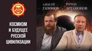 Космизм и будущее русской цивилизации. Алексей Гапонов и Герман Артамонов // Фонд СветославЪ