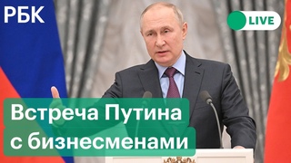 Встреча Владимира Путина с бизнесменами на фоне спецоперации на Украине. Прямая трансляция