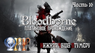 Часть 16. Нижняя Чаша Птумеру [Bloodborne]
