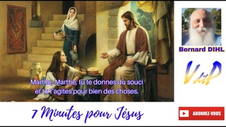 7 MINUTES POUR JESUS, Marthe, Marthe, tu te donnes du souci et tu tagites pour bien des choses.